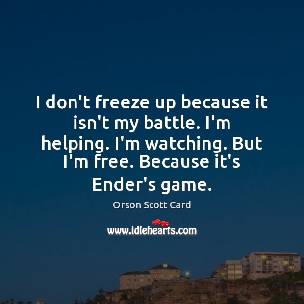 I don’t freeze up because it isn’t my battle. I’m helping. I’m Orson Scott Card Picture Quote