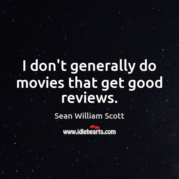 I don’t generally do movies that get good reviews. Sean William Scott Picture Quote
