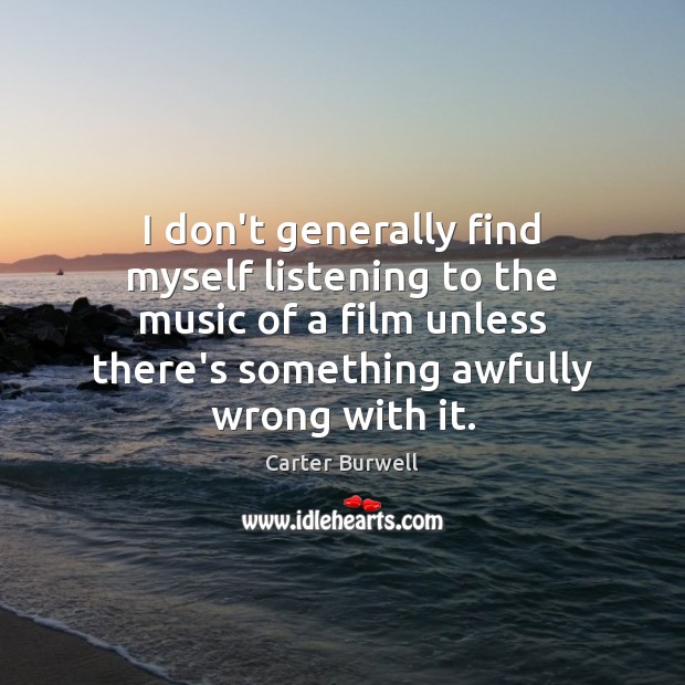 I don’t generally find myself listening to the music of a film Carter Burwell Picture Quote