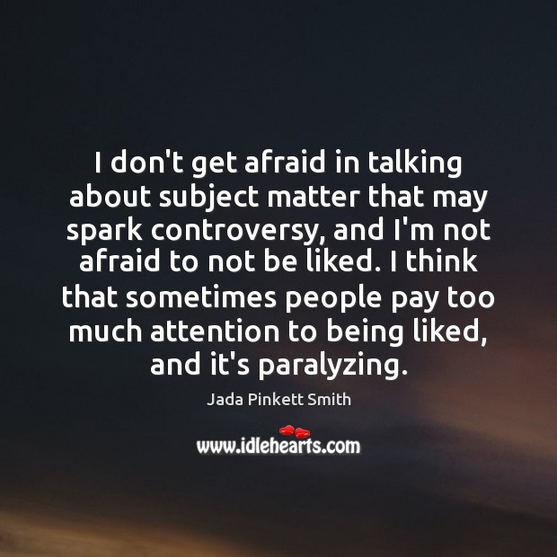 I don’t get afraid in talking about subject matter that may spark Jada Pinkett Smith Picture Quote