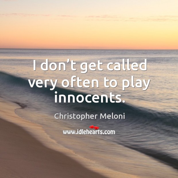 I don’t get called very often to play innocents. Image