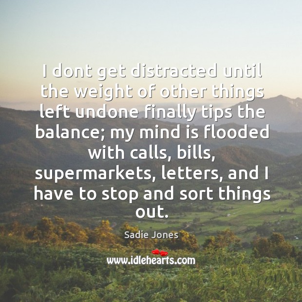 I dont get distracted until the weight of other things left undone Sadie Jones Picture Quote