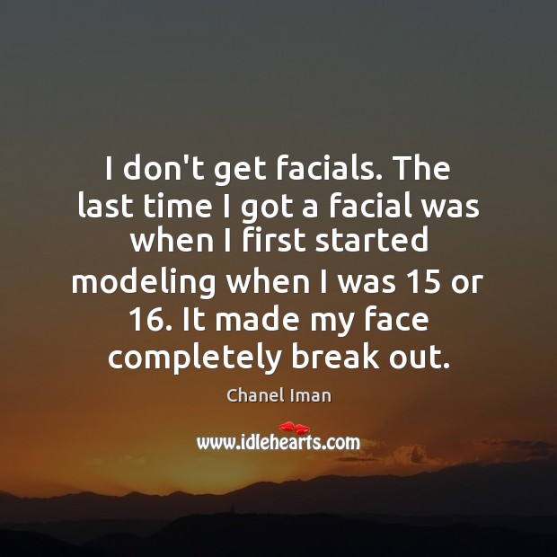 I don’t get facials. The last time I got a facial was Chanel Iman Picture Quote