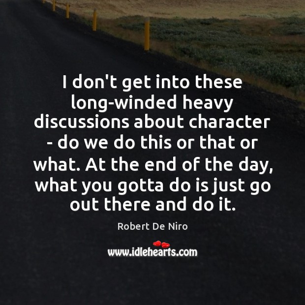 I don’t get into these long-winded heavy discussions about character – do Robert De Niro Picture Quote