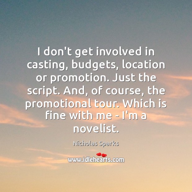 I don’t get involved in casting, budgets, location or promotion. Just the Nicholas Sparks Picture Quote