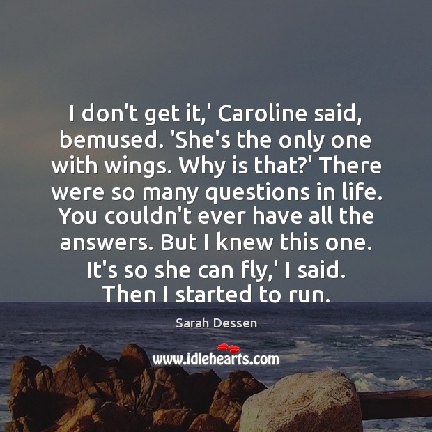 I don’t get it,’ Caroline said, bemused. ‘She’s the only one Sarah Dessen Picture Quote