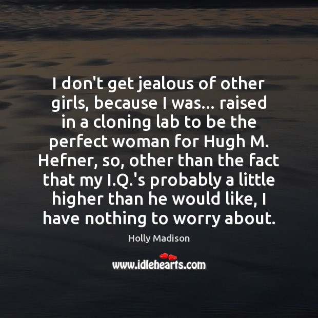 I don’t get jealous of other girls, because I was… raised in Holly Madison Picture Quote