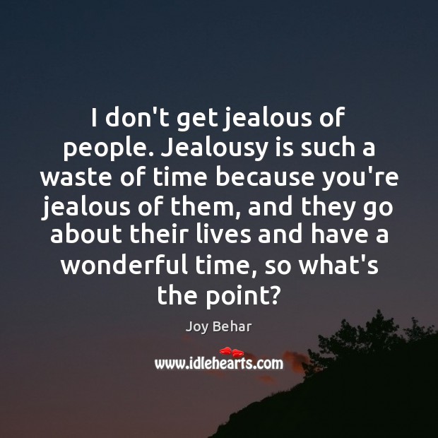 I don’t get jealous of people. Jealousy is such a waste of Jealousy Quotes Image