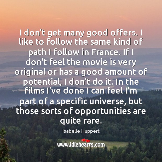 I don’t get many good offers. I like to follow the same Isabelle Huppert Picture Quote