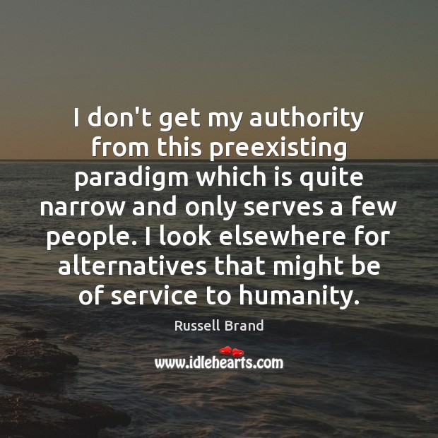 I don’t get my authority from this preexisting paradigm which is quite Russell Brand Picture Quote