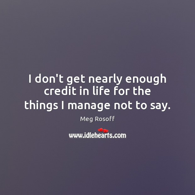 I don’t get nearly enough credit in life for the things I manage not to say. Image