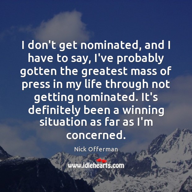 I don’t get nominated, and I have to say, I’ve probably gotten Nick Offerman Picture Quote