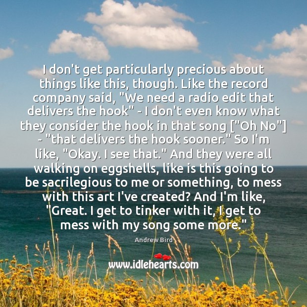 I don’t get particularly precious about things like this, though. Like the Andrew Bird Picture Quote
