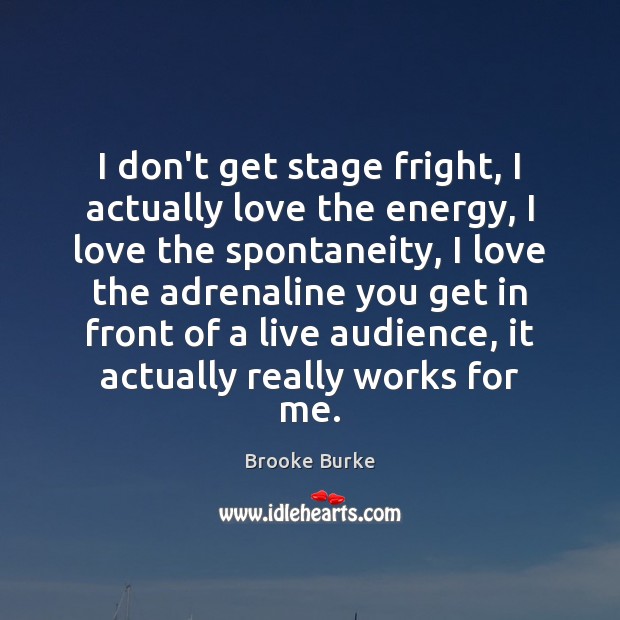 I don’t get stage fright, I actually love the energy, I love Brooke Burke Picture Quote