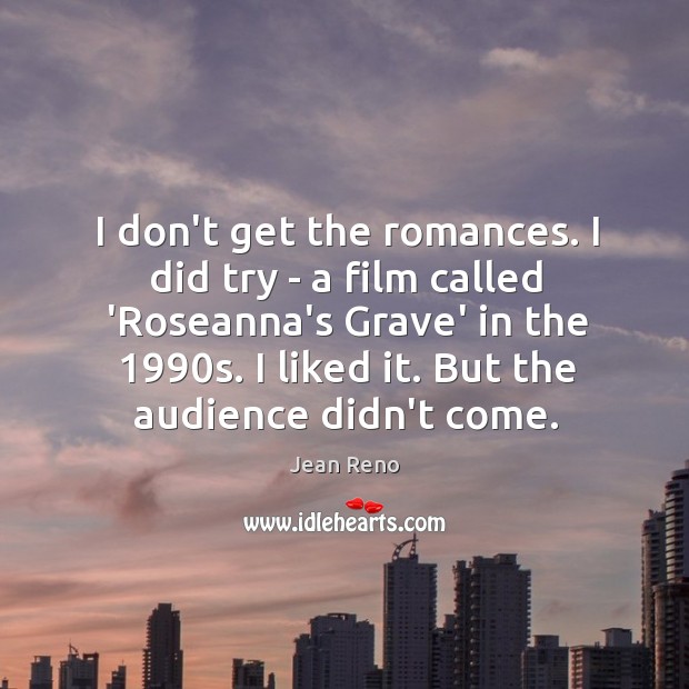 I don’t get the romances. I did try – a film called Jean Reno Picture Quote
