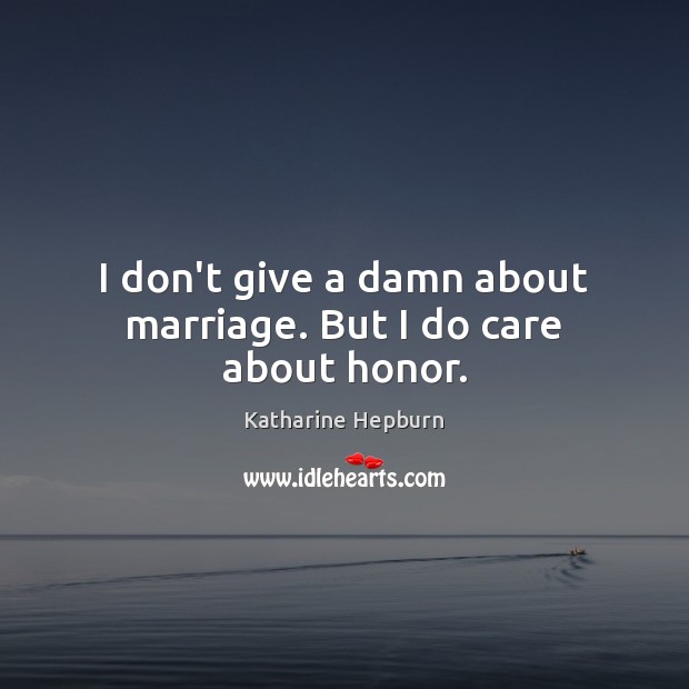 I don’t give a damn about marriage. But I do care about honor. Image