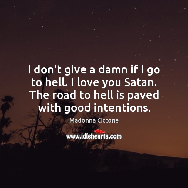 I don’t give a damn if I go to hell. I love Good Intentions Quotes Image