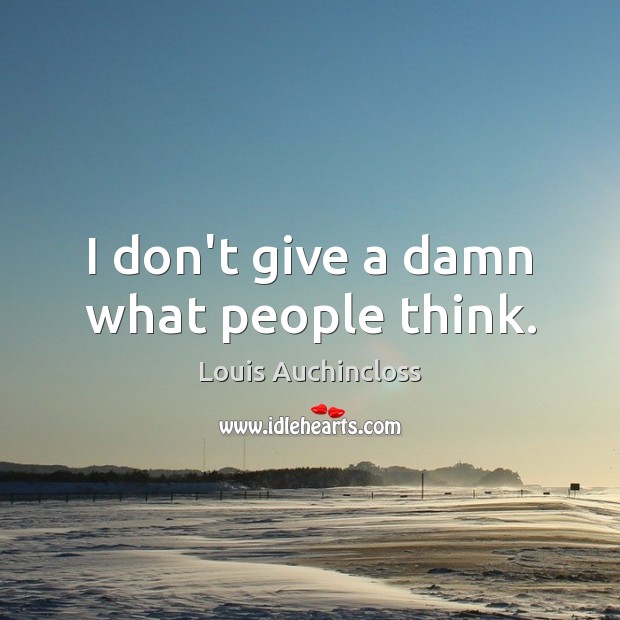 I don’t give a damn what people think. Image