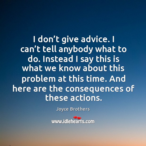 I don’t give advice. I can’t tell anybody what to do. Joyce Brothers Picture Quote