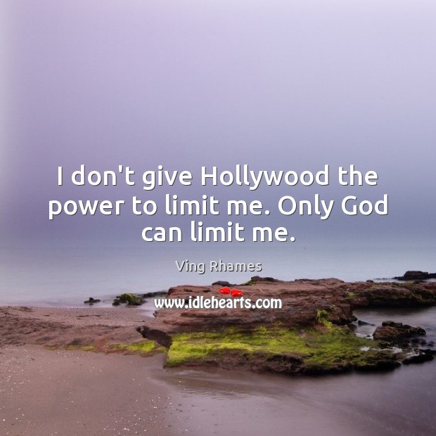 I don’t give Hollywood the power to limit me. Only God can limit me. Ving Rhames Picture Quote
