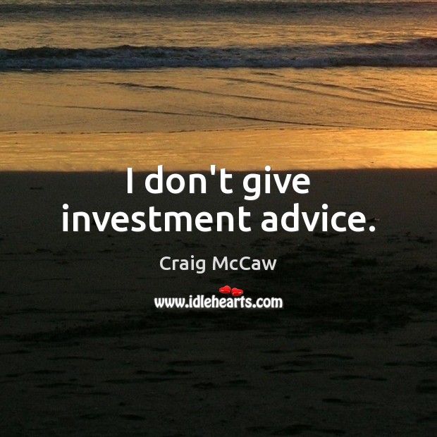 I don’t give investment advice. Craig McCaw Picture Quote