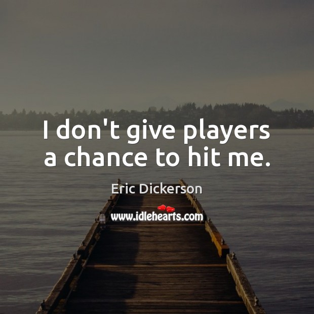 I don’t give players a chance to hit me. Eric Dickerson Picture Quote