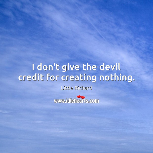 I don’t give the devil credit for creating nothing. Little Richard Picture Quote