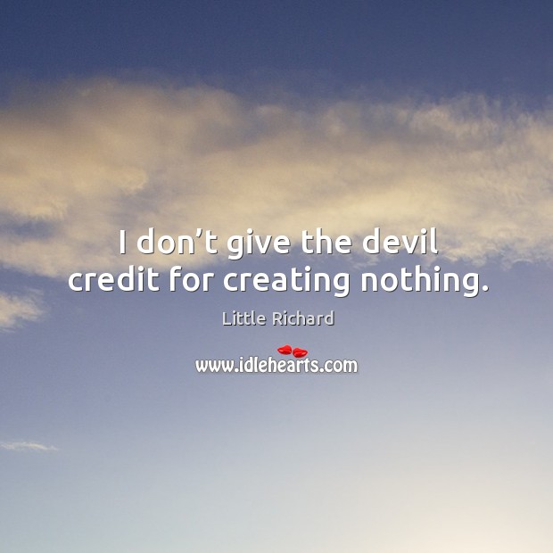 I don’t give the devil credit for creating nothing. Little Richard Picture Quote