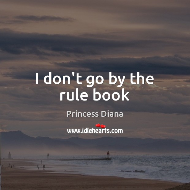 I don’t go by the rule book Princess Diana Picture Quote