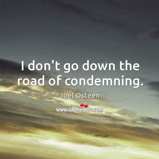 I don’t go down the road of condemning. Image