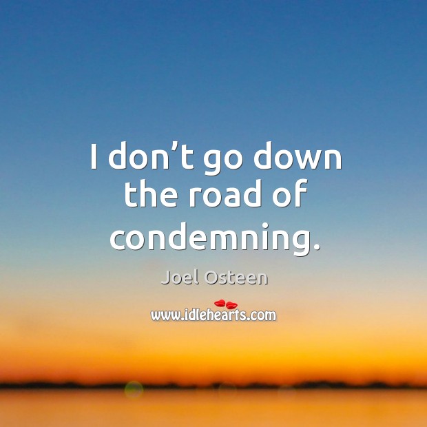 I don’t go down the road of condemning. Joel Osteen Picture Quote