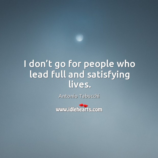 I don’t go for people who lead full and satisfying lives. Image