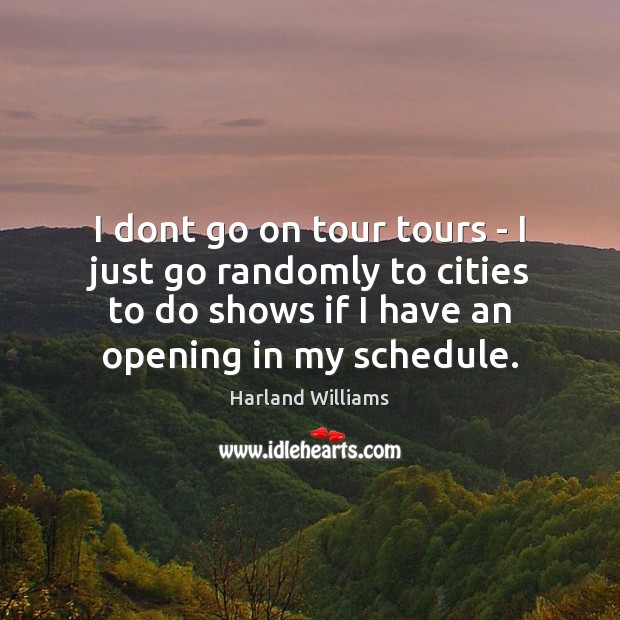 I dont go on tour tours – I just go randomly to Harland Williams Picture Quote
