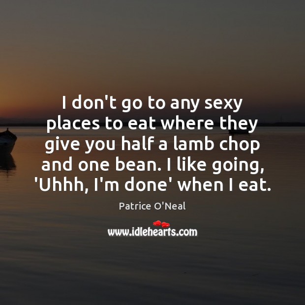 I don’t go to any sexy places to eat where they give Patrice O’Neal Picture Quote