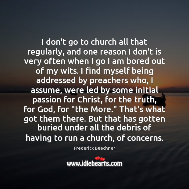 I don’t go to church all that regularly, and one reason I Frederick Buechner Picture Quote