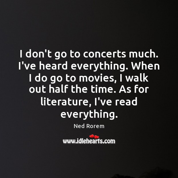 I don’t go to concerts much. I’ve heard everything. When I do Ned Rorem Picture Quote