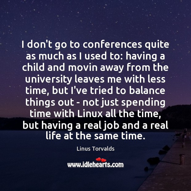 I don’t go to conferences quite as much as I used to: Linus Torvalds Picture Quote