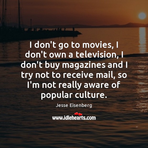 I don’t go to movies, I don’t own a television, I don’t Image