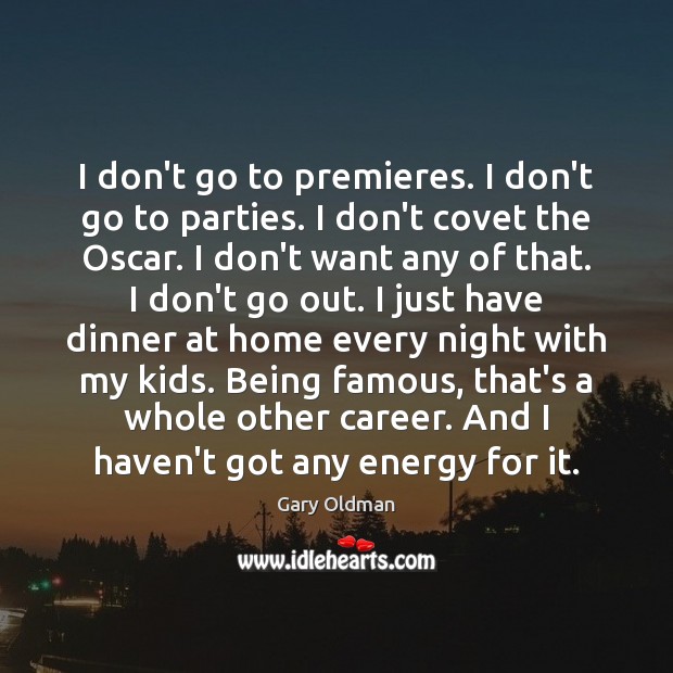 I don’t go to premieres. I don’t go to parties. I don’t Image