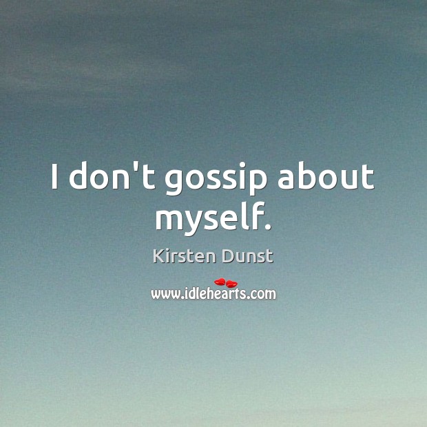 I don’t gossip about myself. Image