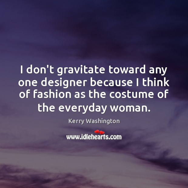 I don’t gravitate toward any one designer because I think of fashion Kerry Washington Picture Quote
