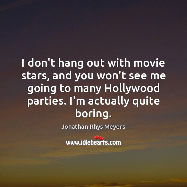 I don’t hang out with movie stars, and you won’t see me Jonathan Rhys Meyers Picture Quote