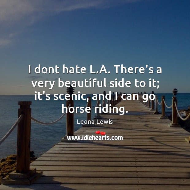 I dont hate L.A. There’s a very beautiful side to it; Leona Lewis Picture Quote