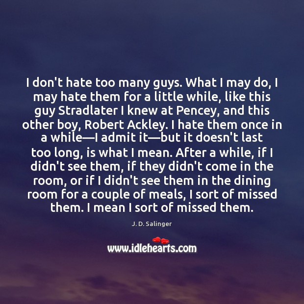 I don’t hate too many guys. What I may do, I may J. D. Salinger Picture Quote