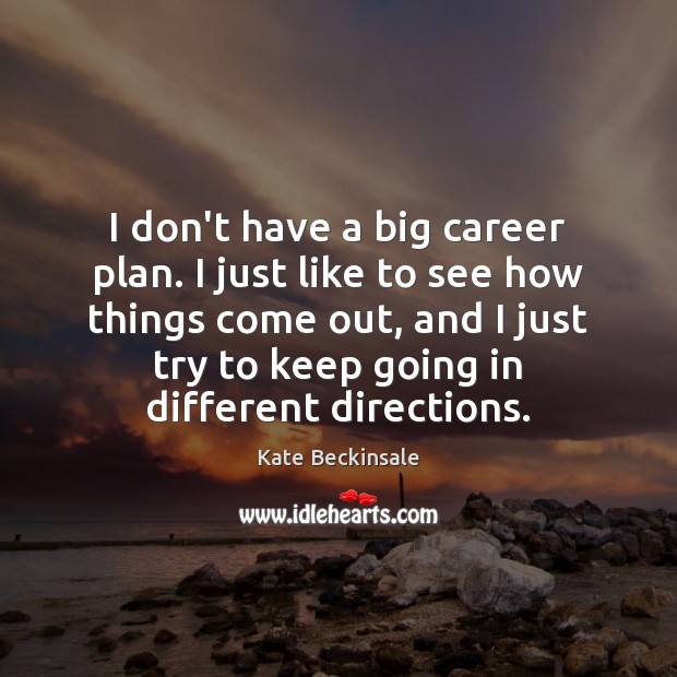 I don’t have a big career plan. I just like to see Image