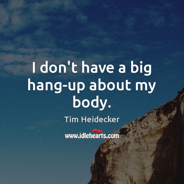 I don’t have a big hang-up about my body. Tim Heidecker Picture Quote