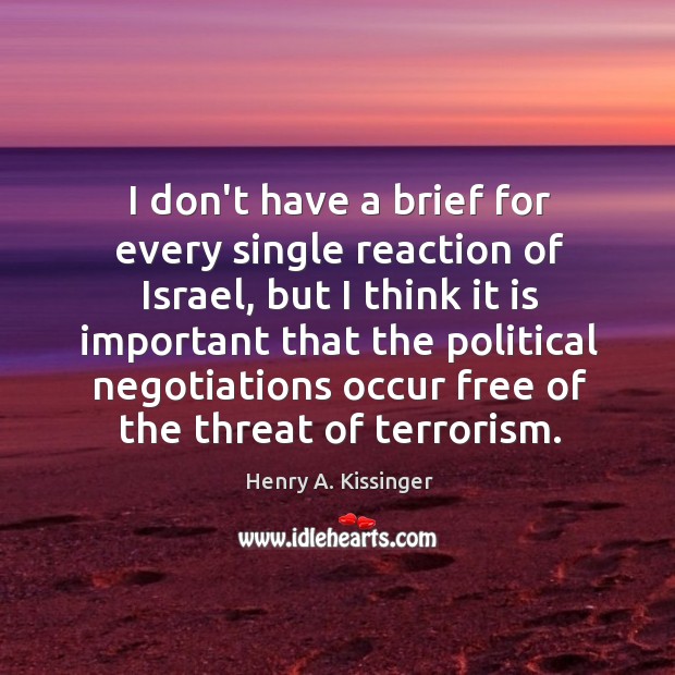 I don’t have a brief for every single reaction of Israel, but Henry A. Kissinger Picture Quote