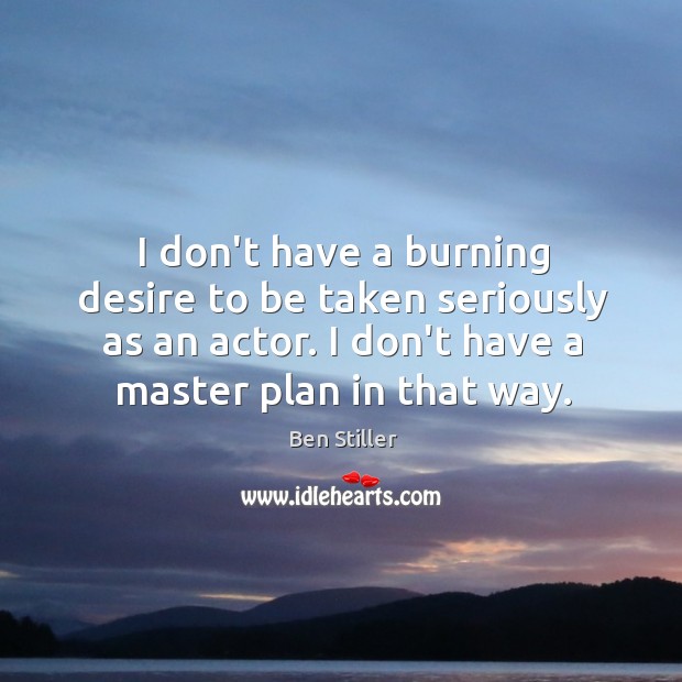 I don’t have a burning desire to be taken seriously as an Ben Stiller Picture Quote