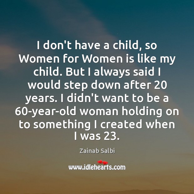 I don’t have a child, so Women for Women is like my Zainab Salbi Picture Quote