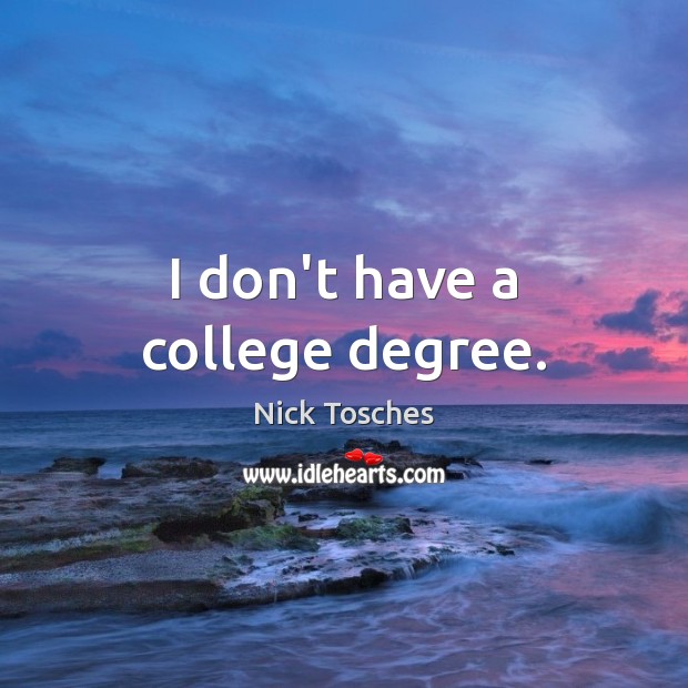 I don’t have a college degree. Nick Tosches Picture Quote